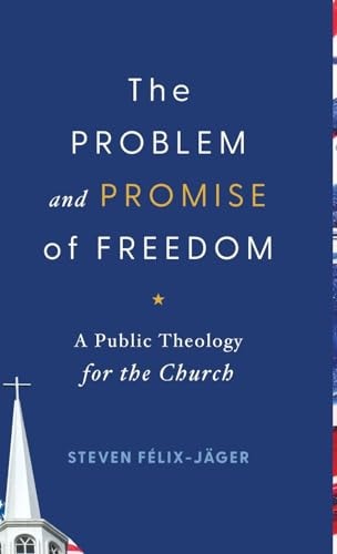 The Problem and Promise of Freedom A Public Theology for the Church