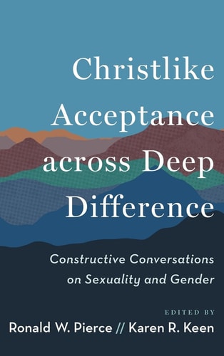 Christlike Acceptance Across Deep Difference Constructive Conversations on Sexuality and Gender