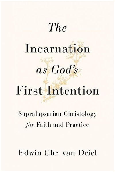 The Incarnation as Gods First Intention: Supralapsarian Christology for Faith and Practice