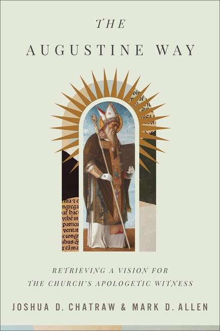 The Augustine Way: Retrieving a Vision for the Churchs Apologetic Witness
