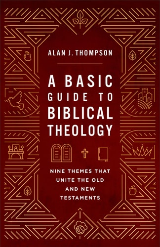 A Basic Guide to Biblical Theology Nine Themes that Unite the Old and New Testaments