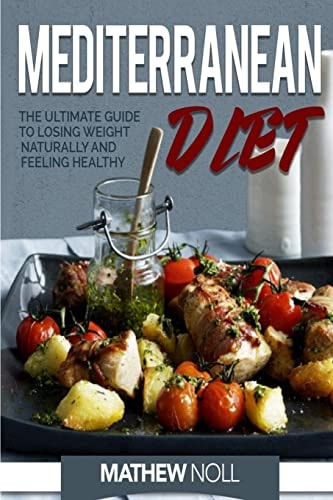 Mediterranean Diet The Ultimate Guide to Losing Weight Naturally and Feeling Healthy