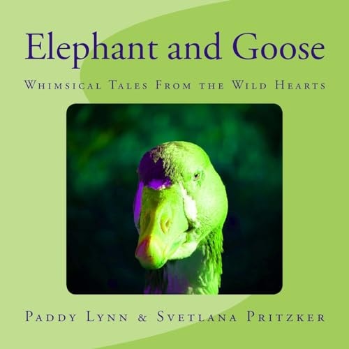 Elephant and Goose Whimsical Tales From the Wild Hearts