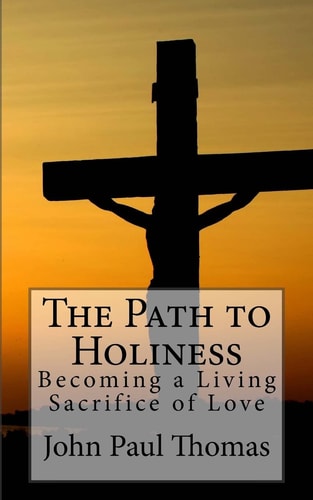 The Path to Holiness Becoming a Living Sacrifice of Love