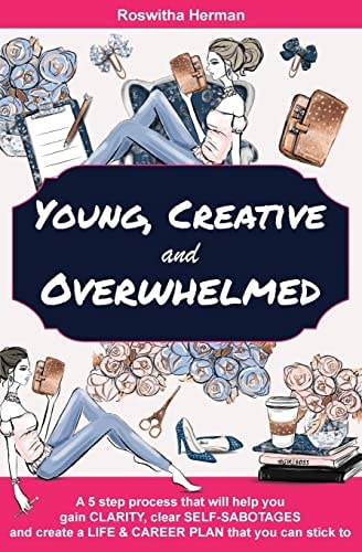 Young, Creative and Overwhelmed A 5 Step Process That Will Help You Gain Clarity, Clear Self-Sabotages and Create a Life and Career Plan That You Can Stick To