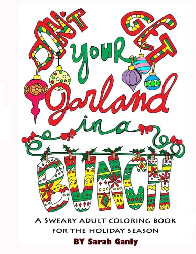 Don't Get Your Garland in a Bunch A Sweary Adult Coloring Book for the Holiday Season