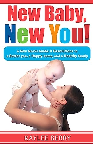 New Baby, New You! A New Mom's Guide: 8 Resolutions to a Better You, a Happy Home and a Healthy Family