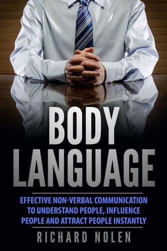 Body Language Effective Non-Verbal Communication to Understand People, Influence People and Attract People Instantly