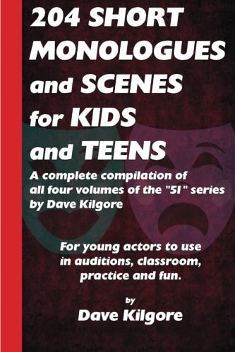 204 Short Monologues and Scenes for Kids and Teens A Complete Compilation of All Four Volumes of the "51" Series by Dave Kilgore