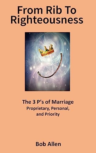 From Rib to Righteousness The 3 P's of Marriage