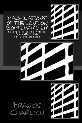 Machinations of The London Boulevardier Excerpts from The Artists' (so-called) Life