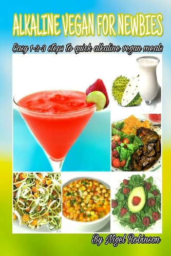 Alkaline Vegan For Newbies Easy 1-2-3 Steps to Quick Alkaline Vegan Meals