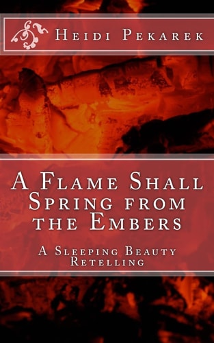 A Flame Shall Spring from the Embers A Sleeping Beauty Retelling