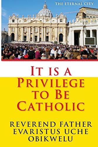 It Is a Privilege to Be Catholic