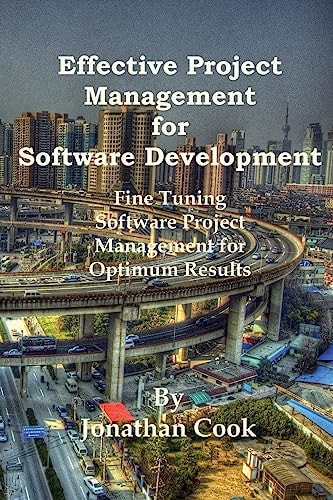 Effective Project Management for Software Development Fine Tuning Software Project Management for Optimum Results