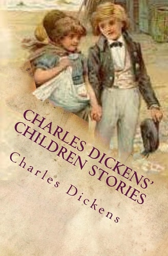 Charles Dickens' Children Stories Re-Told by His Granddaughter and Others with Twelve Full-page Illustrations