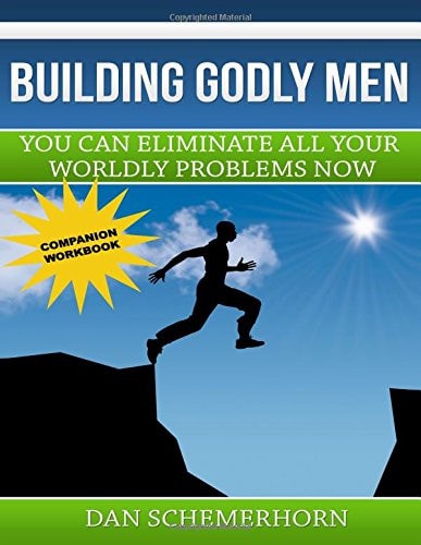 Building Godly Men The Workbook You Can Eliminate All Your Worldly Problems