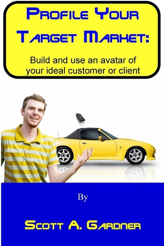 Profile Your Target Market Build and Use an Avatar of Your Ideal Customer Or Client