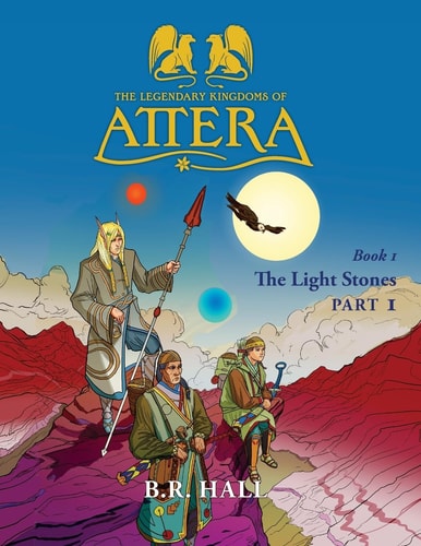 The Legendary Kingdoms of Attera Book 1 The Light Stones Part 1