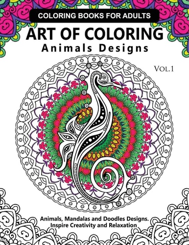 Art of Coloring Animals Design A Coloring Book for Adults : Inspired Flowers, Animals and Mandala Pattern