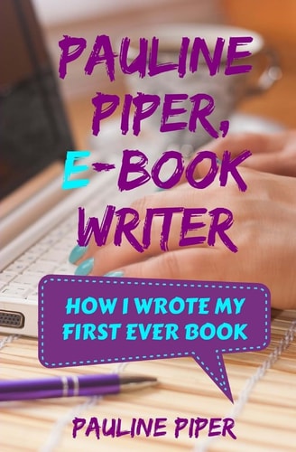 Pauline Piper, E-Book Writer How I Wrote My First Ever Book