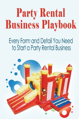 Party Rental Business Playbook Every Form and Detail You Need to Start a Home Based Party Rental Business
