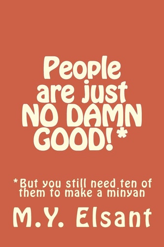 People Are Just NO DAMN GOOD!* *but You Still Need Ten of Them to Make a Minyan