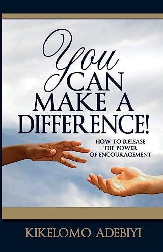 You Can Make A Difference How To Release The Power of Encouragement