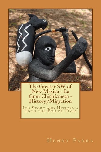 The Greater SW of New Mexico- La Gran Chichimeca- History/Migration It's Story and History- Unto the End of Times