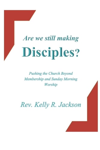 Are We Still Making Disciples? Pushing the Church Beyond Membership and Sunday Morning Service