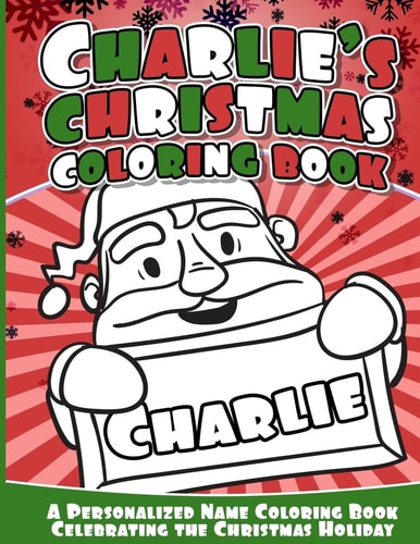 Charlie's Christmas Coloring Book A Personalized Name Coloring Book Celebrating the Christmas Holiday