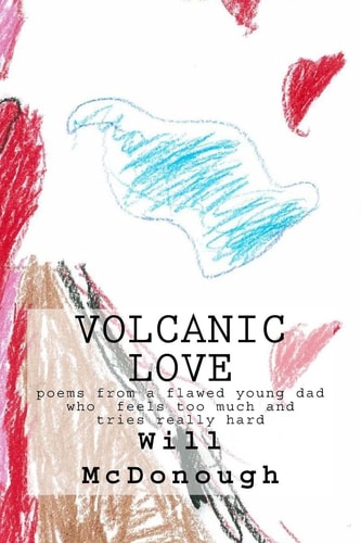 Volcanic Love Poems from a Flawed Young Dad Who Feels Too Much and Tries Really Hard