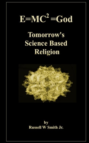 E=MC2 =God Tomorrow's Science Based Religion