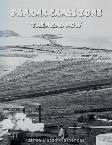 Panama Canal Zone - Then and Now A Land Divided, a World United