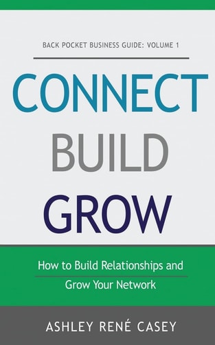 Connect, Build, Grow How to Build Relationships and Grow Your Network