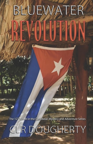 Bluewater Revolution The Twelfth Novel in the Bluewater Thriller Series - Mystery and Adventure in Florida, Cuba, and the Caribbean