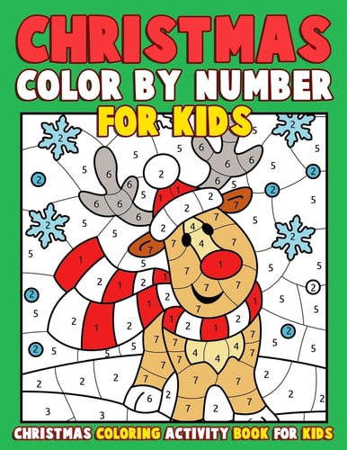 Christmas Color by Number for Kids: Christmas Coloring Activity Book for Kids A Childrens Holiday Coloring Book with Large Pages (kids Coloring Books Ages 4-8) BONUS Regular Christmas Coloring Sheets Inside