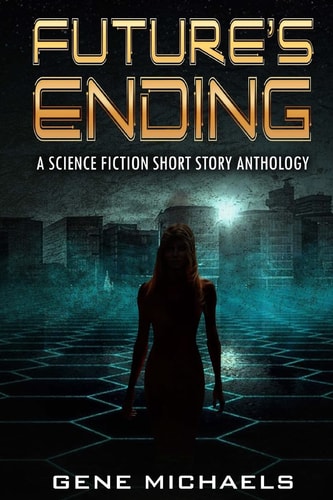 Future's Ending A Science Fiction Short Story Anthology