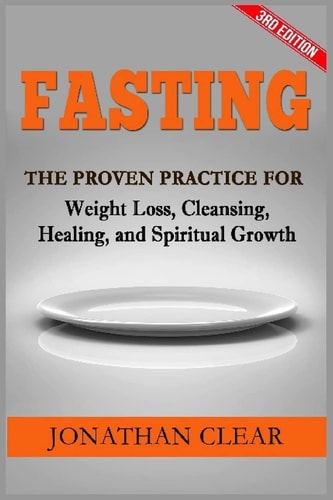 Fasting Fasting: The Proven Practice for Weight Loss, Cleansing, Healing and Spiritual Growth