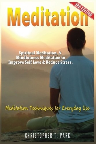 Meditation Spiritual Meditation and Mindfulness Meditation - Improve Your Self Love and Stress. Meditation Techniques for Everyday Use!