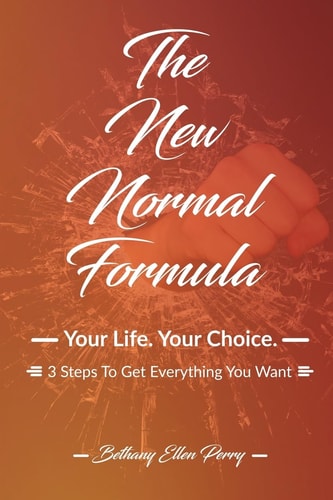 The New Normal Formula Your Life. Your Choice. 3 Steps To Get Everything You Want.