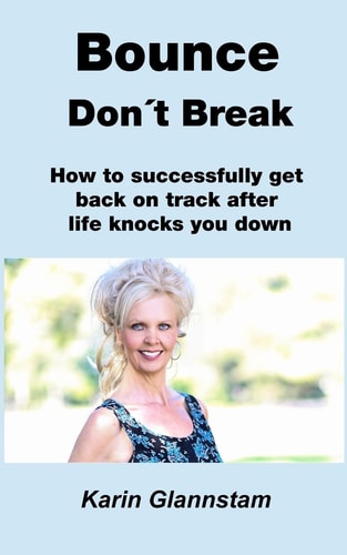 Bounce Don't Break How to Successfully Get Back on Track After Life Knocks You Down