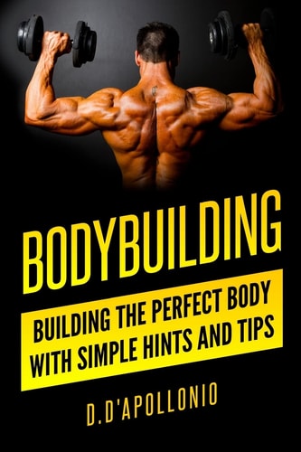Bodybuilding Building the Perfect Body With Simple Hints and Tips