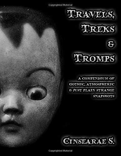 Travels, Treks and Tromps A Compendium of Gothic, Atmospheric, and Just Plain Strange Snapshots