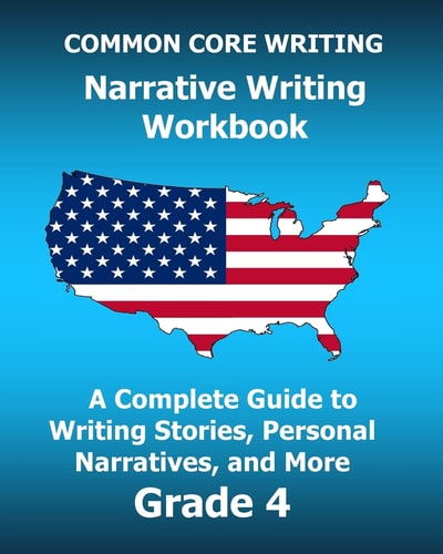 COMMON CORE WRITING Narrative Writing Workbook A Complete Guide to Writing Stories, Personal Narratives, and More Grade 4