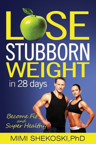 Lose Stubborn Weight Become Fit and Super-Healthy in 28 Days (Sustainable and Healthiest Weight Loss, Lower Cancer Risk, Lower Blood Pressure and Cholesterol, Heal Diabetes)