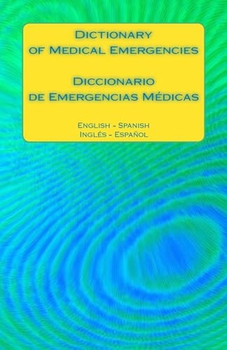 Dictionary of Medical Emergencies / Diccionario de Emergencias Medicas English - Spanish Ingles - Espanol