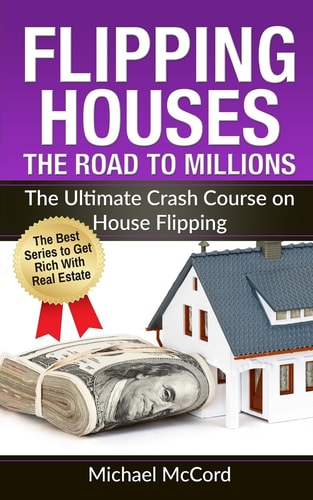 Flipping Houses The Road to Millions: The Ultimate Crash Course on House Flipping