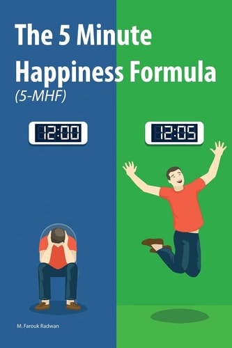 The 5 Minute Happiness Formula (5-MHF) Become Happy Right Now