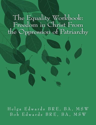 The Equality Workbook Freedom in Christ from the Oppression of Patriarchy